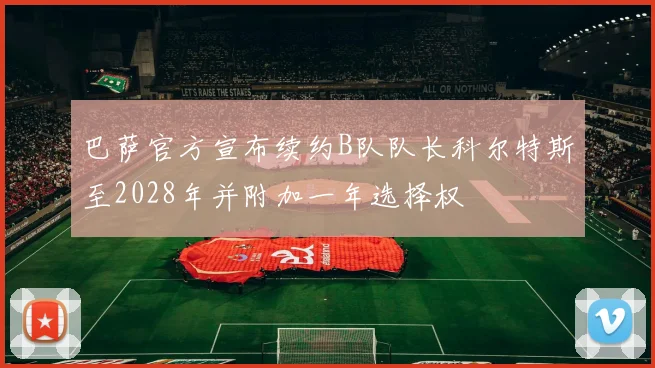 巴萨官方宣布续约B队队长科尔特斯至2028年并附加一年选择权