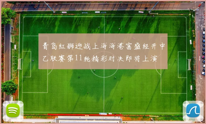 青岛红狮迎战上海海港富盛经开中乙联赛第11轮精彩对决即将上演