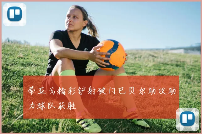 蒂亚戈精彩铲射破门巴贝尔助攻助力球队获胜